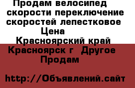 Продам велосипед 24 скорости переключение скоростей лепестковое   › Цена ­ 5 000 - Красноярский край, Красноярск г. Другое » Продам   